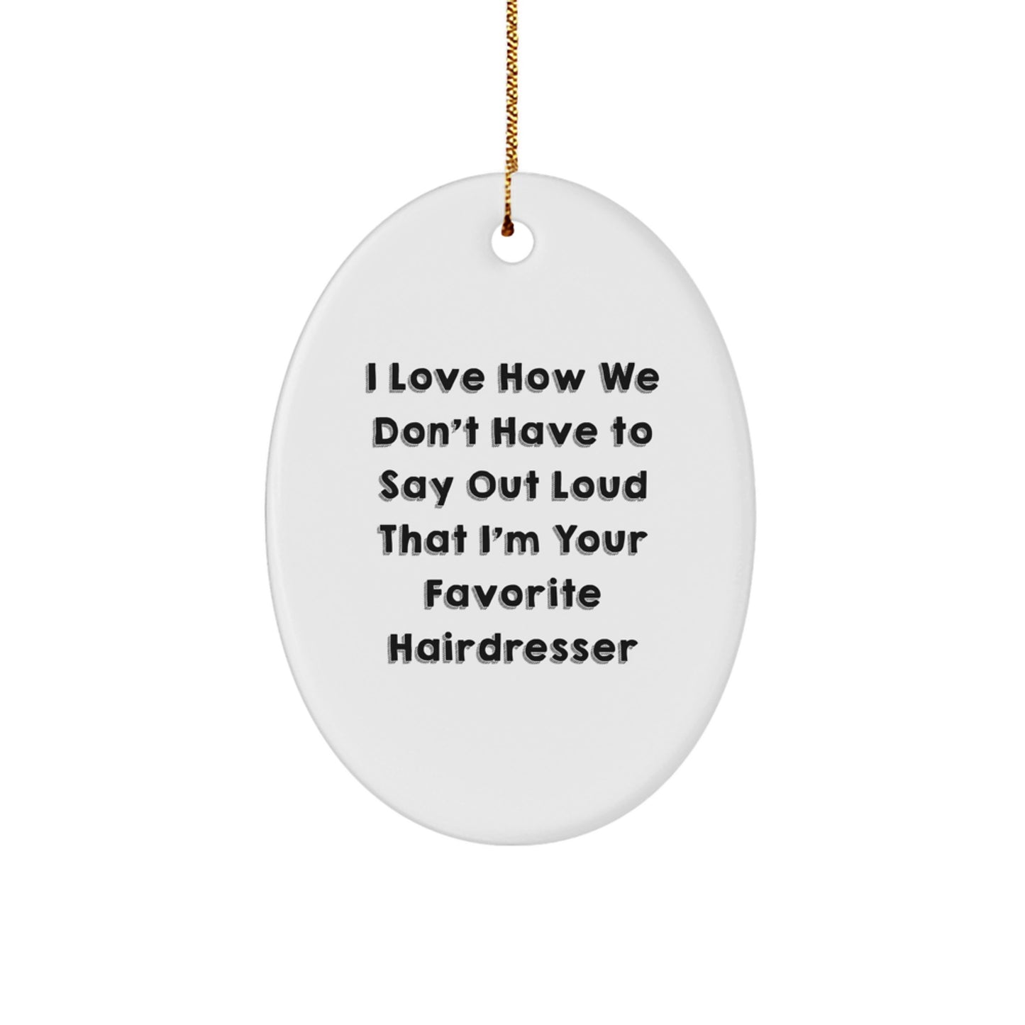 Christmas Unique Gifts from Men to Hairdressers - Oval Ornament I Love How We Don't Have To Say Out Loud That I'm Your Favorite Hairdresser - Image 1