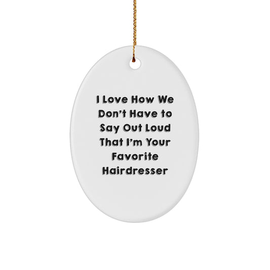 Christmas Unique Gifts from Men to Hairdressers - Oval Ornament I Love How We Don't Have To Say Out Loud That I'm Your Favorite Hairdresser - Image 1