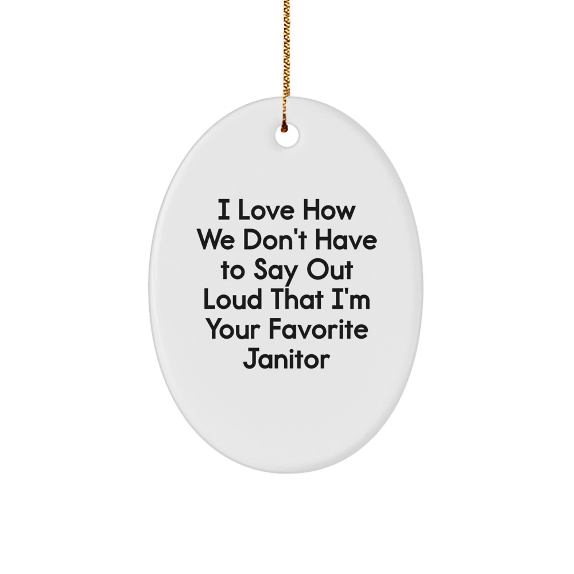 Funny Janitor Gifts for Men's Oval Ornament, I Love How We Don't Have To Say Out Loud That I'm Your Favorite Janitor, Christmas Decorations - Image 1