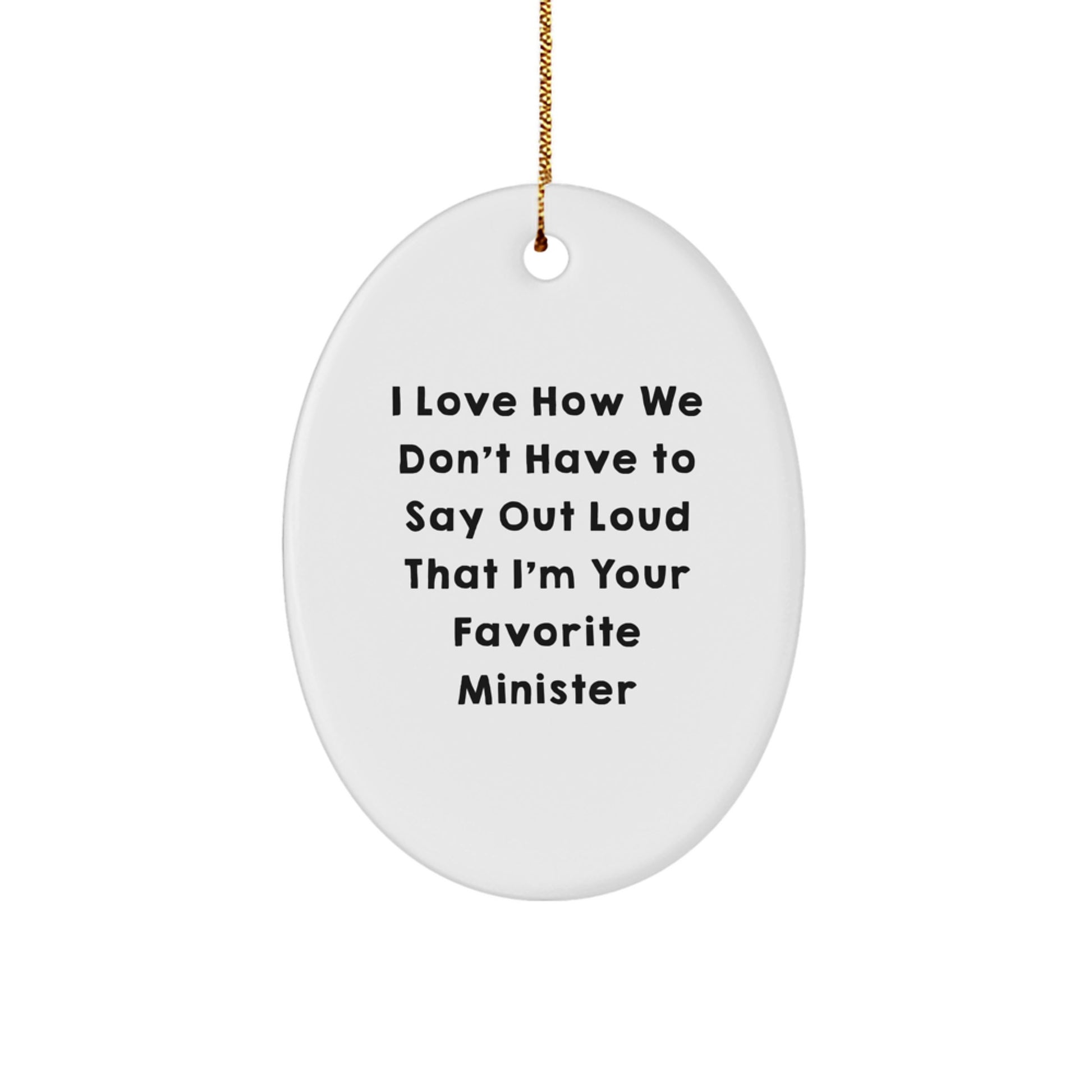 Funny Minister Gifts, Oval Ornament, I Love How We Don't Have To Say Out Loud That I'm Your Favorite, Christmas Ornament Gifts from Family to Minister - Image 1