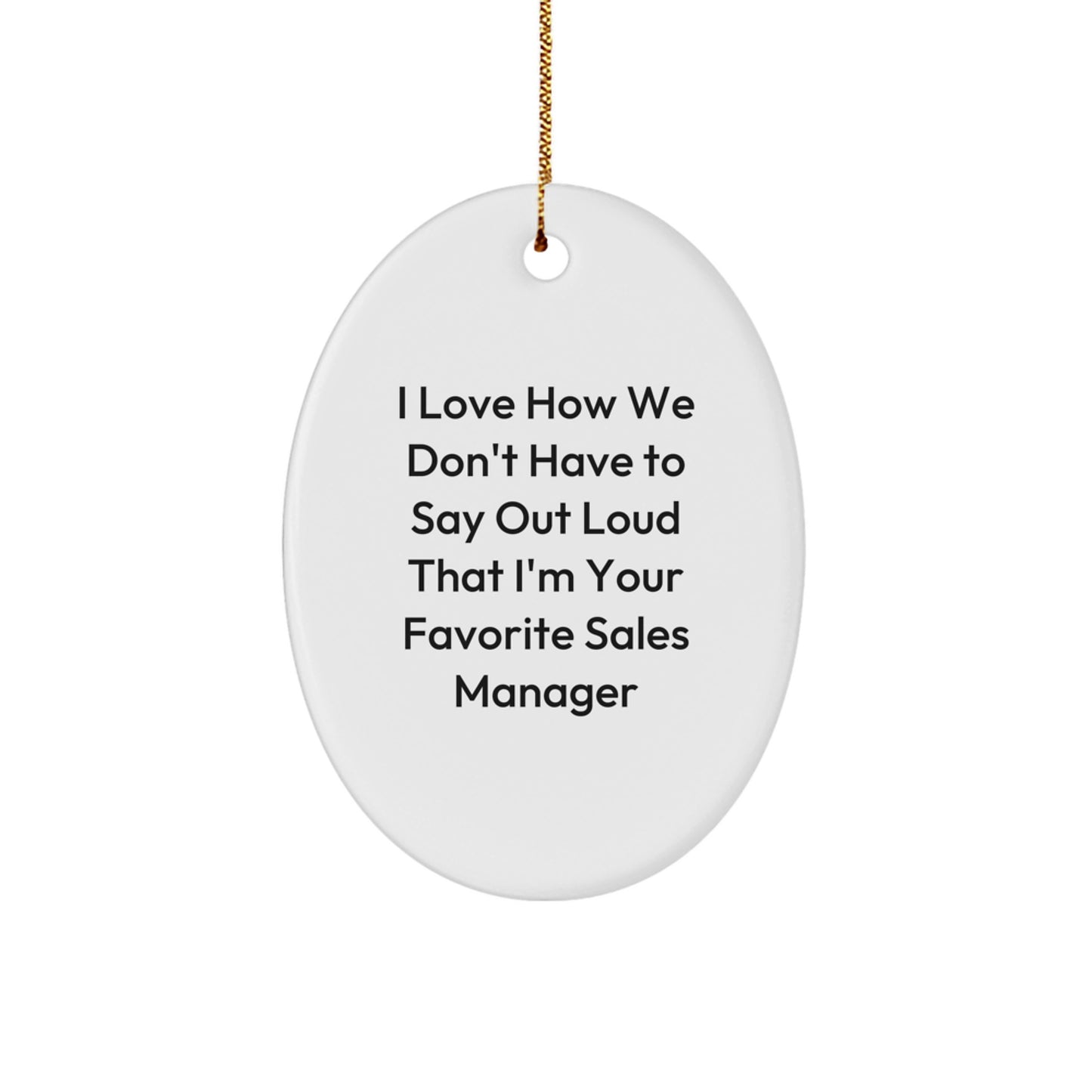 Funny Sales Manager Gifts from Friends, Coworkers, or Family - I Love How We Don't Have To Say Out Loud That I'm Your Favorite Sales Manager Oval Ornament for Christmas - Image 1