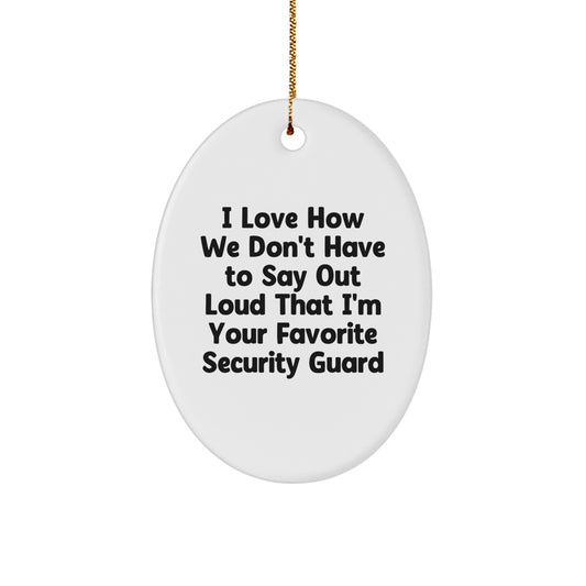 Funny Security Guard Gifts from Friends, Oval Ornament, I Love How We Don't Have To Say Out Loud That I'm Your Favorite Security Guard, Christmas Unique - Image 1