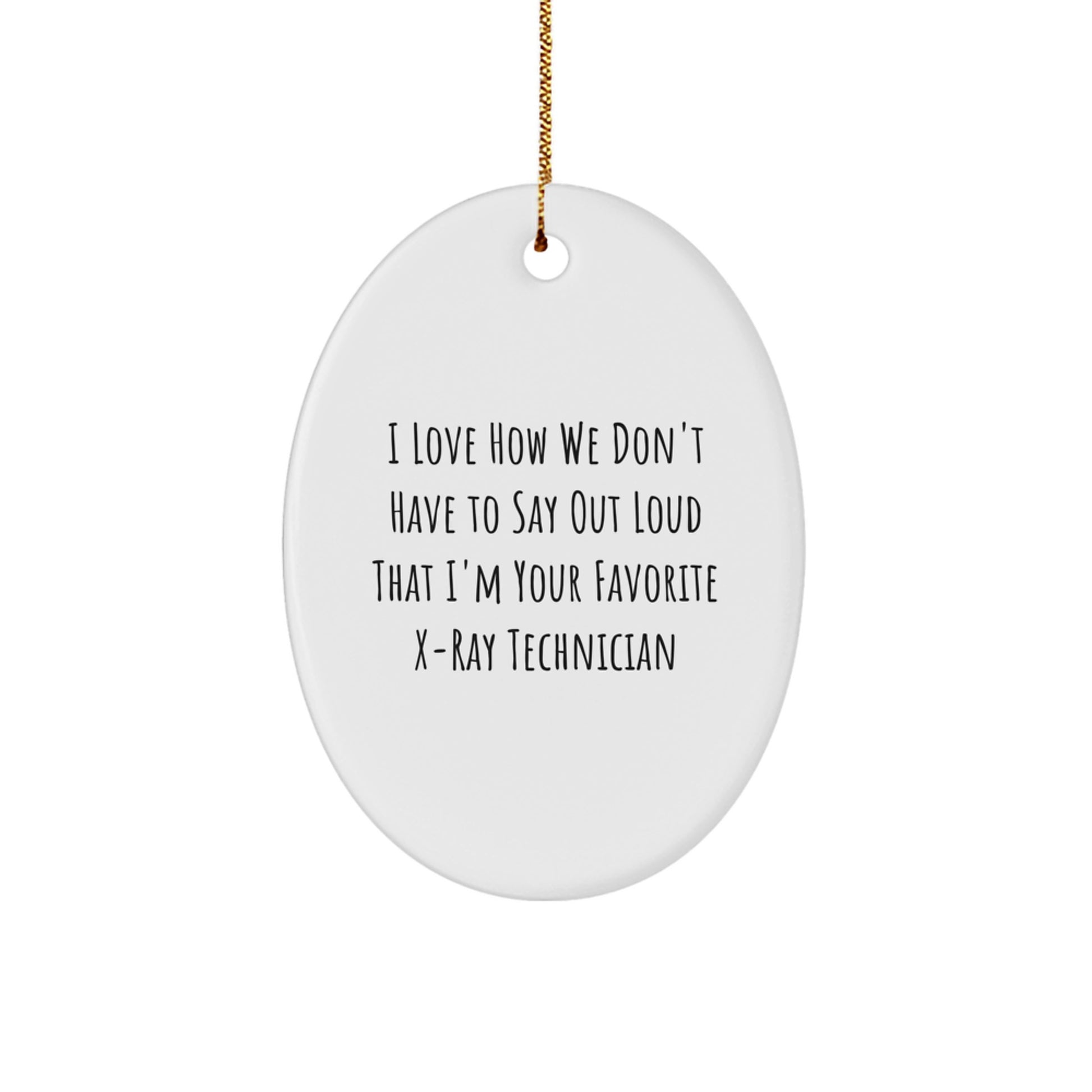 Funny X-Ray Technician Gifts from Family - Oval Ornament with Christmas Unique Gifts Idea for Favorite X-Ray Technician - 'I Love How We Don't Have To Say Out Loud That' - Image 1