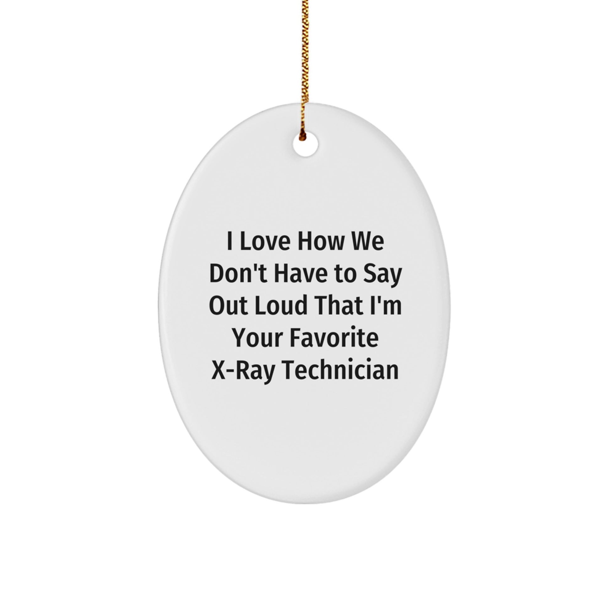 Funny X-Ray Technician Gifts for X-Ray Technician Friends, Oval Ornament, 'I Love How We Don't Have To Say Out Loud That I'm Your Favorite X-ray Technician' Christmas Unique Gifts from Family - Image 1