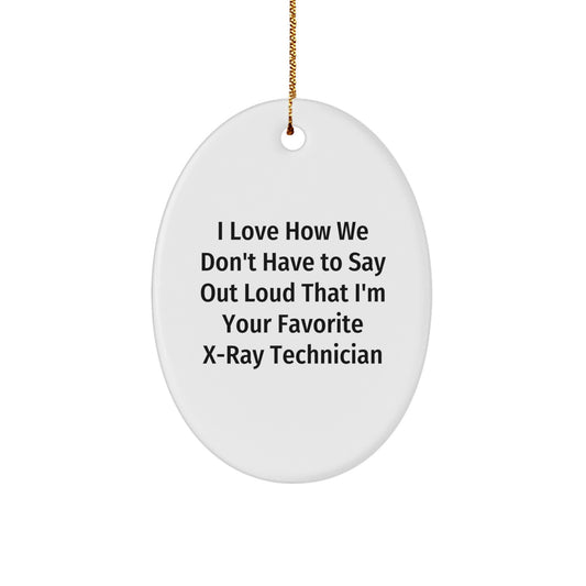 Funny X-Ray Technician Gifts for X-Ray Technician Friends, Oval Ornament, 'I Love How We Don't Have To Say Out Loud That I'm Your Favorite X-ray Technician' Christmas Unique Gifts from Family - Image 1