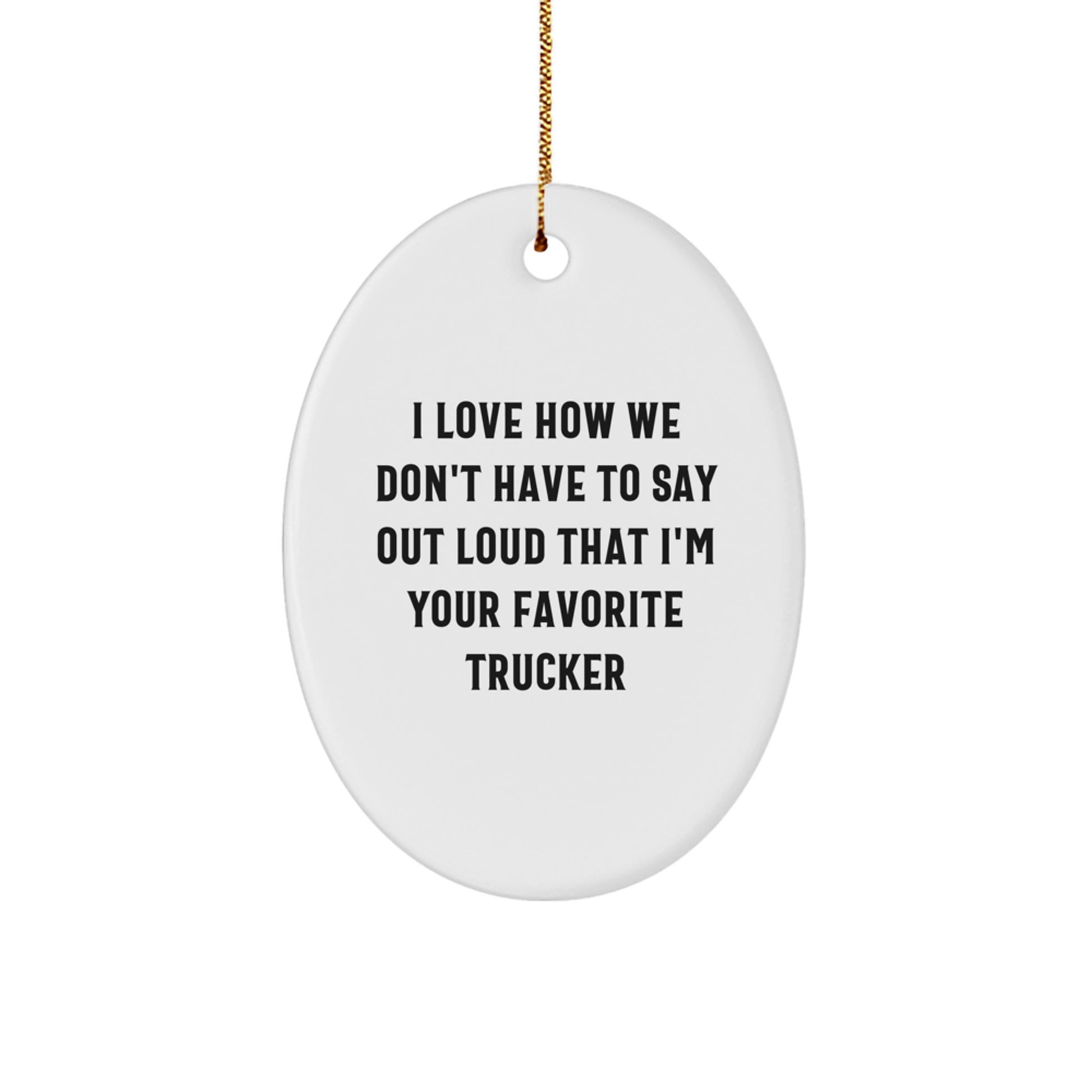 Funny Trucker Gifts from Mom - Oval Ornament 'I Love How We Don't Have To Say Out Loud That I'm Your Favorite Trucker' for Trucker Friends - Image 1