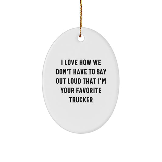 Funny Trucker Gifts from Mom - Oval Ornament 'I Love How We Don't Have To Say Out Loud That I'm Your Favorite Trucker' for Trucker Friends - Image 1