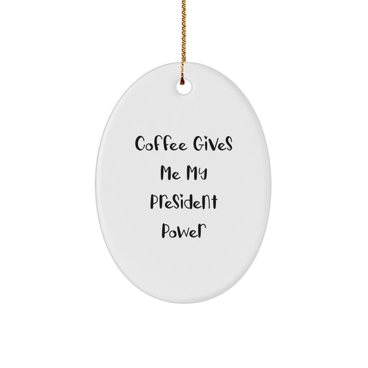 Funny President Gifts, Oval Ornament, Coffee Gives Me My President Power - Unique Christmas Unique Gifts for President, Men, Women, Friends, Family - Image 1
