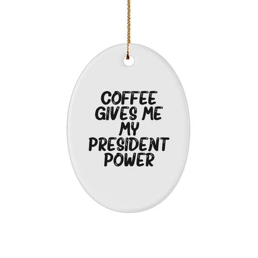 Funny Oval Ornament Gifts from Friends for President on Christmas - Coffee Gives Me My President Power - Image 1