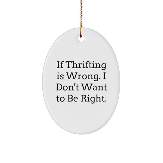 Thrifting Enthusiast Gifts from Men, Funny Oval Ornament for Thrifting, 'If Thrifting Is Wrong. I Don't Want To Be Right.' Christmas Unique Gifts for Women and Family - Image 1