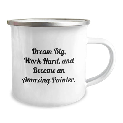 Painter Gifts from Friends - Inspirational Camping Mug for Graduation, Funny Quote 'Dream Big, Work Hard, And Become An Amazing Painter.' - 12 oz Stainless Steel with Enamel Finish - Victory Thru Vision