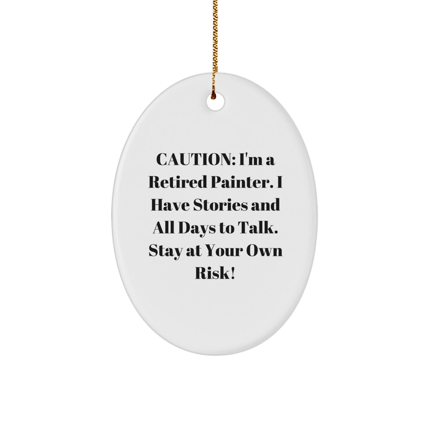 Painter's Delight, Oval Ornament, Christmas Unique Gifts from Friends, for Him, 'Caution: I'm A Retired Painter. I Have Stories And All Days To Talk. Stay At Your Own Risk!' - Victory Thru Vision