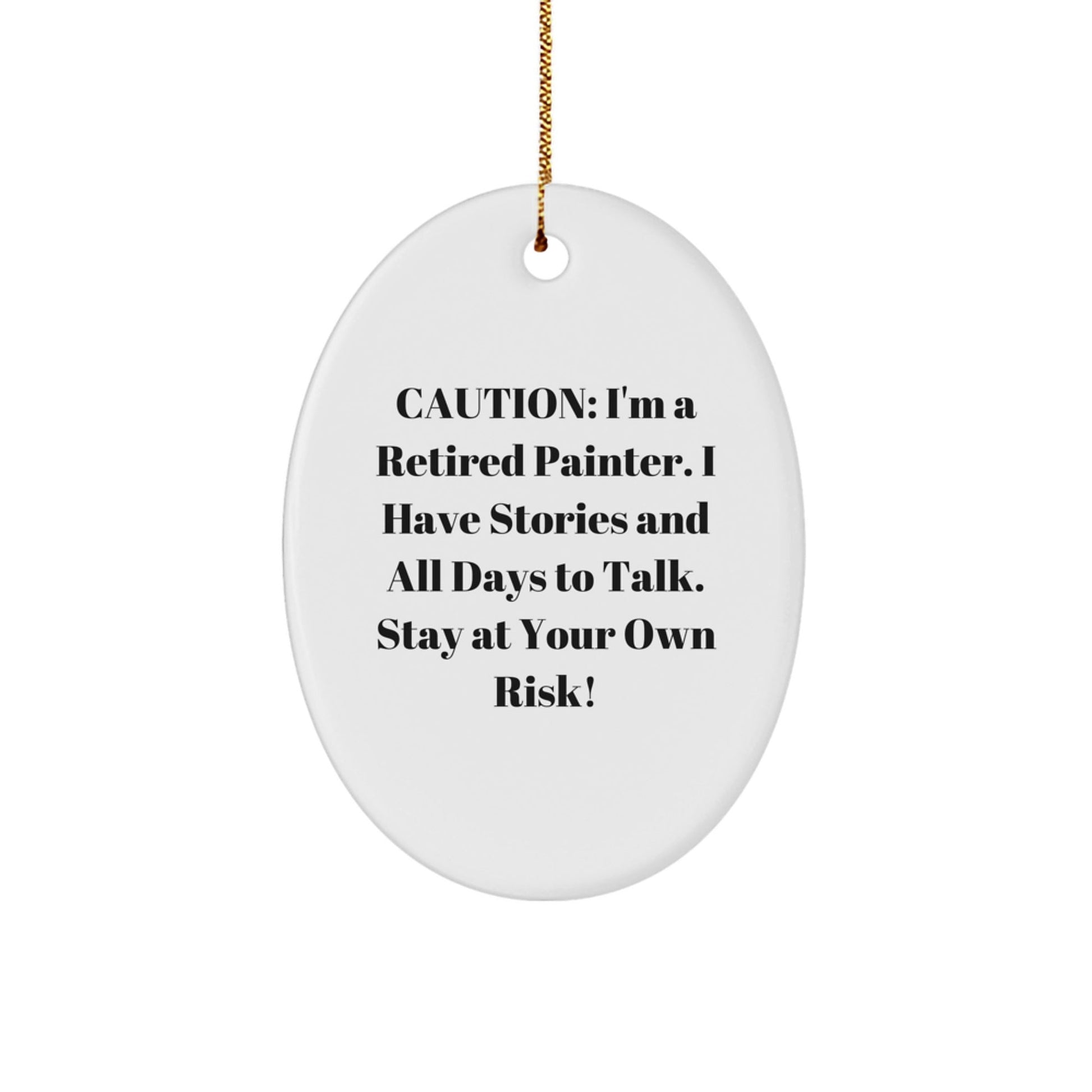 Painter's Delight, Oval Ornament, Christmas Unique Gifts from Friends, for Him, 'Caution: I'm A Retired Painter. I Have Stories And All Days To Talk. Stay At Your Own Risk!' - Victory Thru Vision