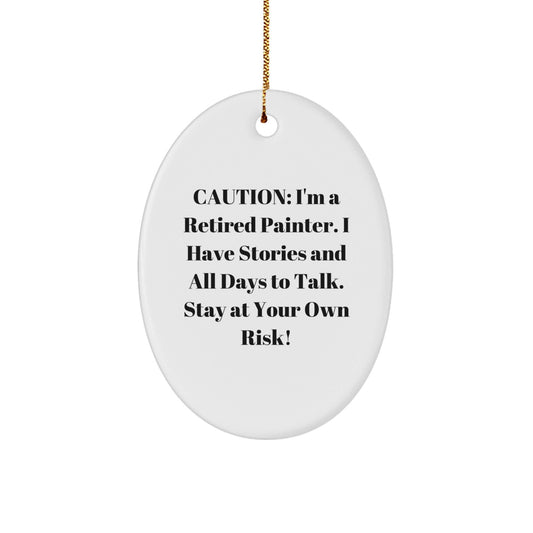 Painter's Delight, Oval Ornament, Christmas Unique Gifts from Friends, for Him, 'Caution: I'm A Retired Painter. I Have Stories And All Days To Talk. Stay At Your Own Risk!' - Victory Thru Vision