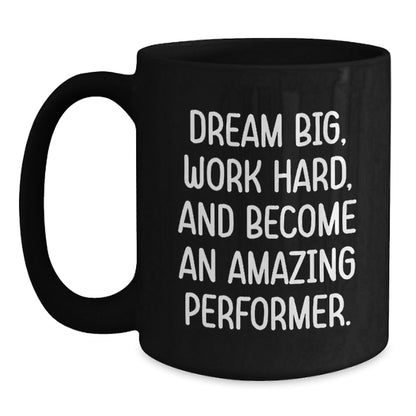 Performer Gifts from Friends to Family - Black Coffee Mug - Dream Big, Work Hard, And Become An Amazing Performer. - Victory Thru Vision