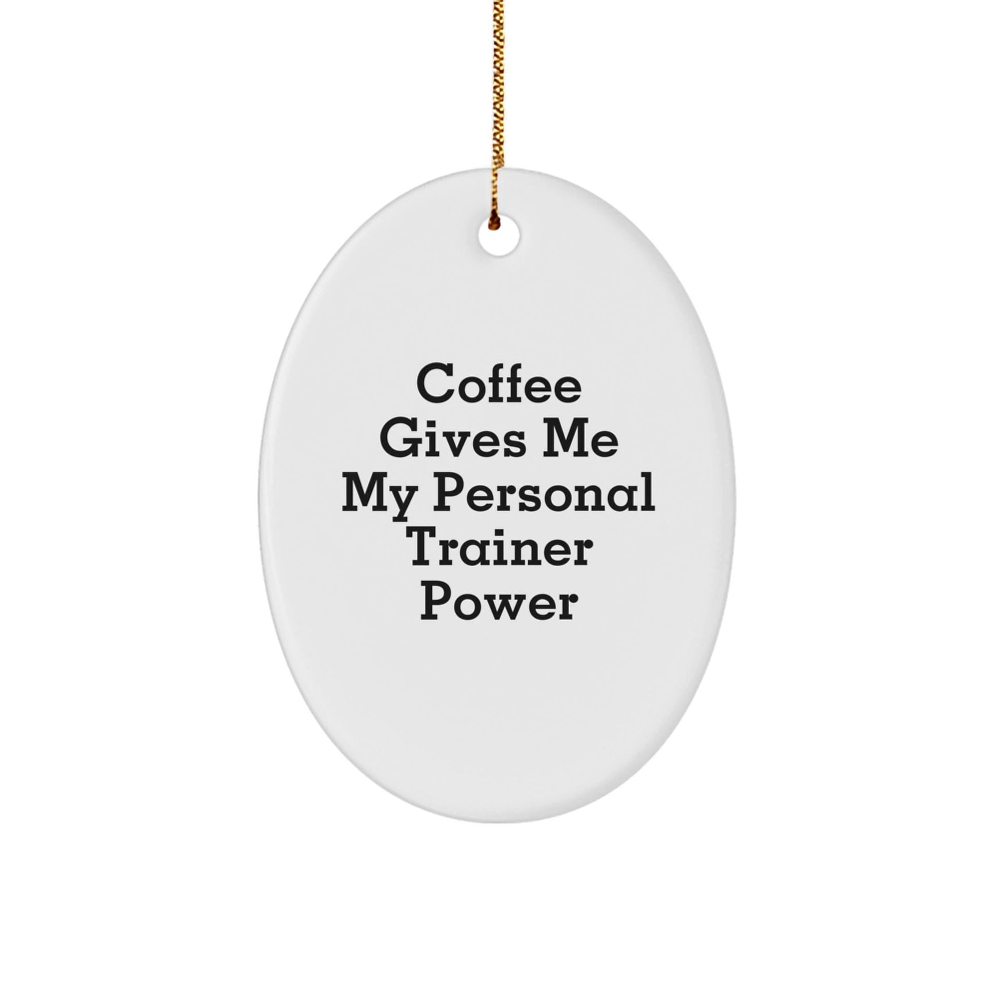 Personal Trainer Gifts, Funny Coffee Quote Oval Ornament, Gifts from Friends, Gifts for Him, Personal Trainer Power, Christmas Unique Gifts - Victory Thru Vision