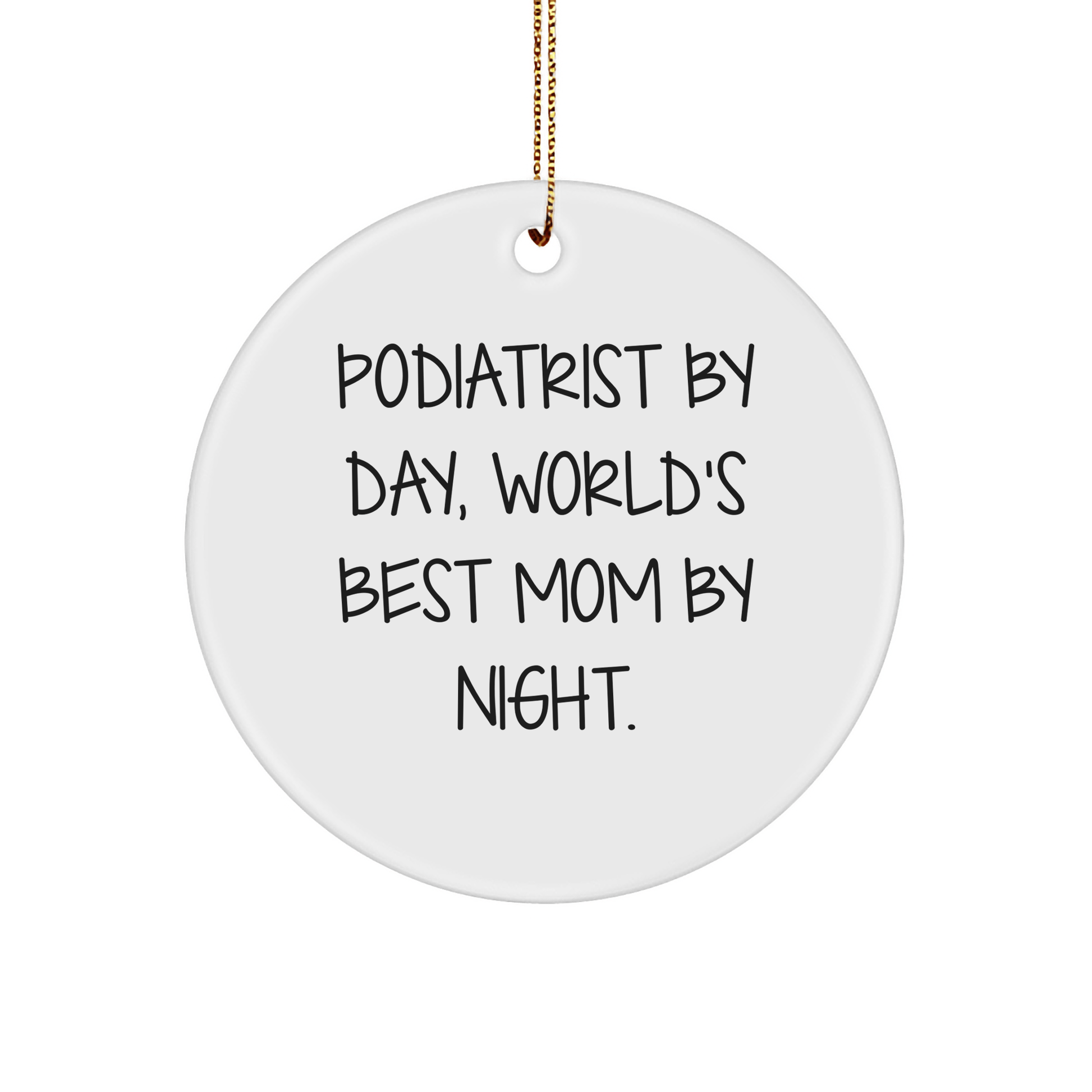 Podiatrist Gifts, Funny Quote Circle Ornament, 'Podiatrist By Day, World's Best Mom By Night.' - Christmas Unique Gifts from Mom to Podiatrist - Victory Thru Vision 