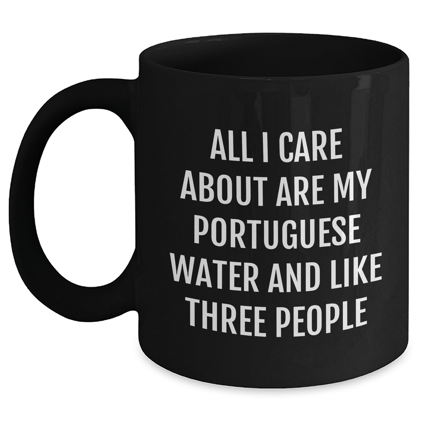Portuguese Water Dog Lovers Gift, Funny Black Coffee Mug for Dad, Gifts from Men to Family, 'All I Care About Are My Portuguese Water And Like Three People' - Victory Thru Vision 