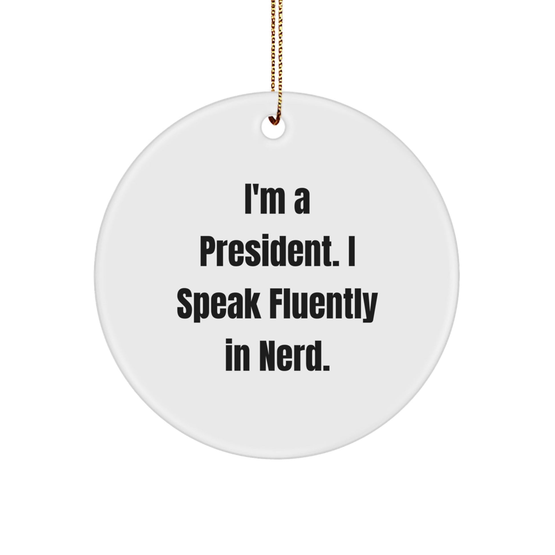President Gifts for Men - Funny Circle Ornament with 'I'm A President. I Speak Fluently In genius.' Quote, White, 2.75" Tall, Christmas Unique Presents from Friends - Victory Thru Vision