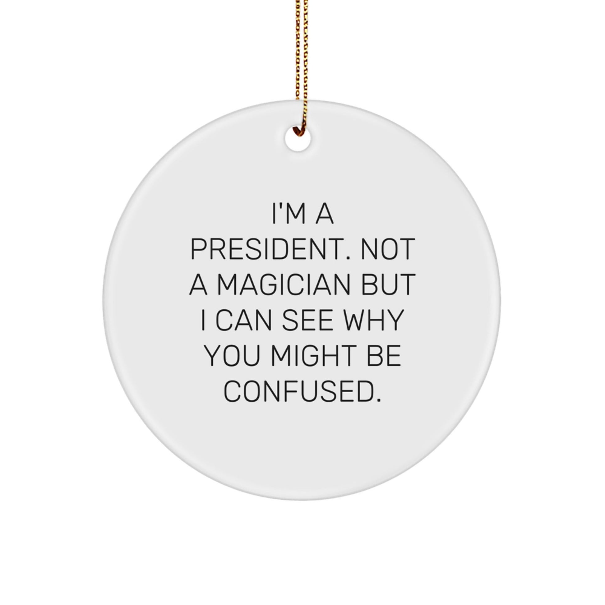 President's Humor Circle Ornament, Gifts from Friends, 'I'm A President. Not A Magician...' for Presidents, Men, and Women, Unique Christmas Unique Gifts - Victory Thru Vision