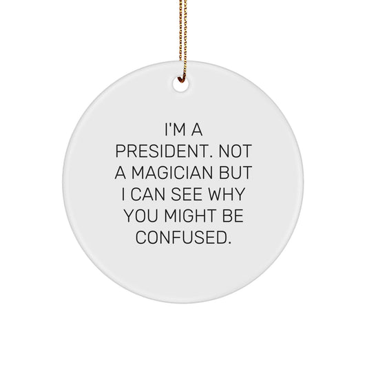 President's Humor Circle Ornament, Gifts from Friends, 'I'm A President. Not A Magician...' for Presidents, Men, and Women, Unique Christmas Unique Gifts - Victory Thru Vision