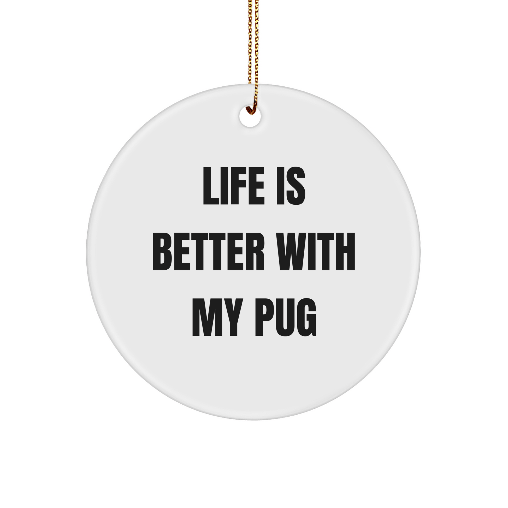 Pug Dog Lovers Gifts from Friends and Family for Christmas Unique Circle Ornament Life Is Better With My Pug - Victory Thru Vision