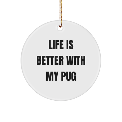 Pug Dog Lovers Gifts from Friends and Family for Christmas Unique Circle Ornament Life Is Better With My Pug - Victory Thru Vision
