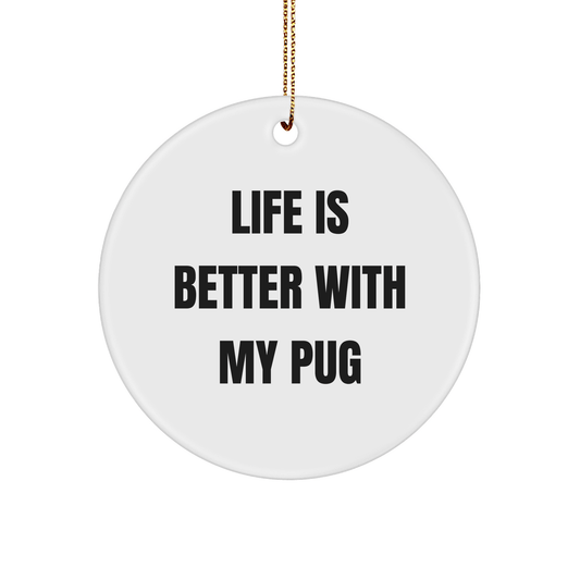 Pug Dog Lovers Gifts from Friends and Family for Christmas Unique Circle Ornament Life Is Better With My Pug - Victory Thru Vision