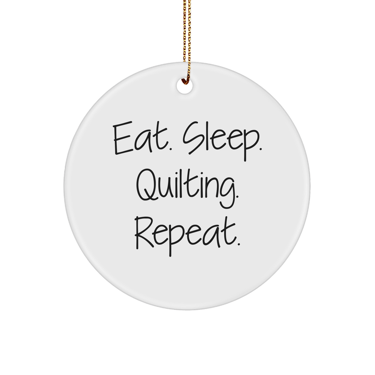Quilting Enthusiasts' Delight, Eat. Sleep. Quilting. Repeat. Circle Ornament Gifts for Quilting Lovers, Christmas Unique Inspirational Quilting Gifts from Friends - Victory Thru Vision 