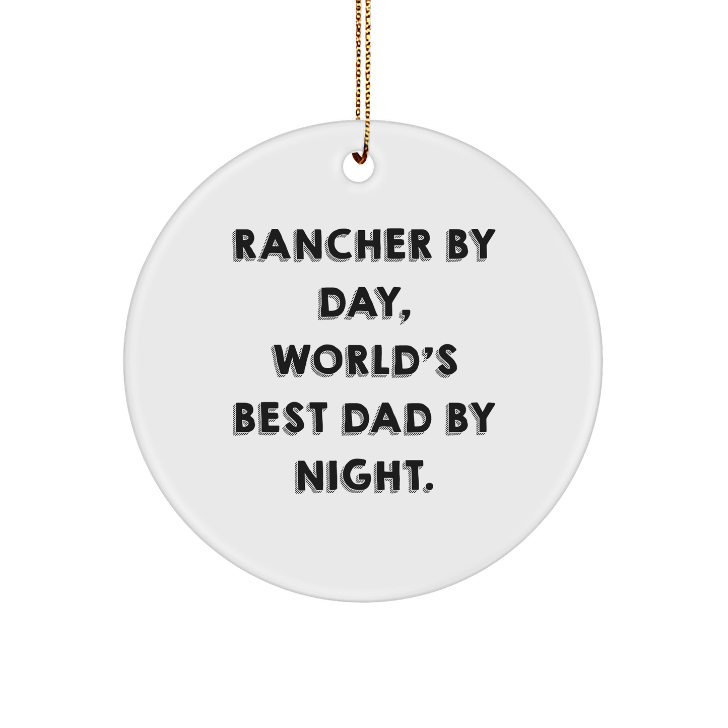 Rancher Gifts by Day, Funny Circle Ornament by Night for Men, Unique Christmas Unique Gifts from Family, 2.75" Tall Circle Shaped Ornament with Quote 'Rancher By Day, World's Best Dad By Night.' - Victory Thru Vision 