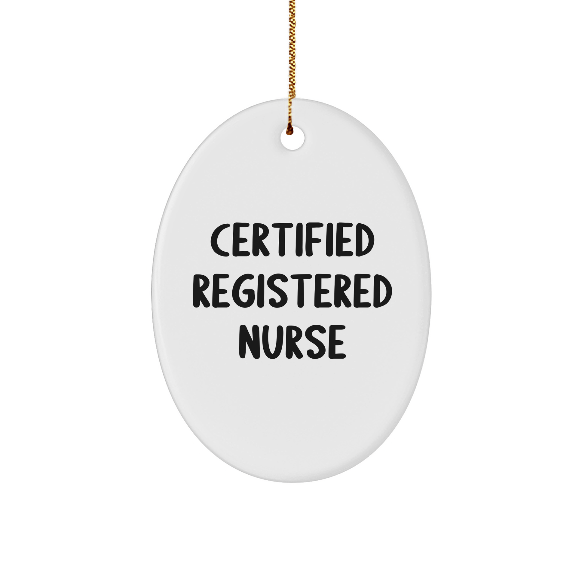 Registered Nurse Gifts - Funny Oval Ornament for Certified Nurses, 'Certified Registered Nurse' Quote, Christmas Unique Gifts from Family to Coworkers - Victory Thru Vision 