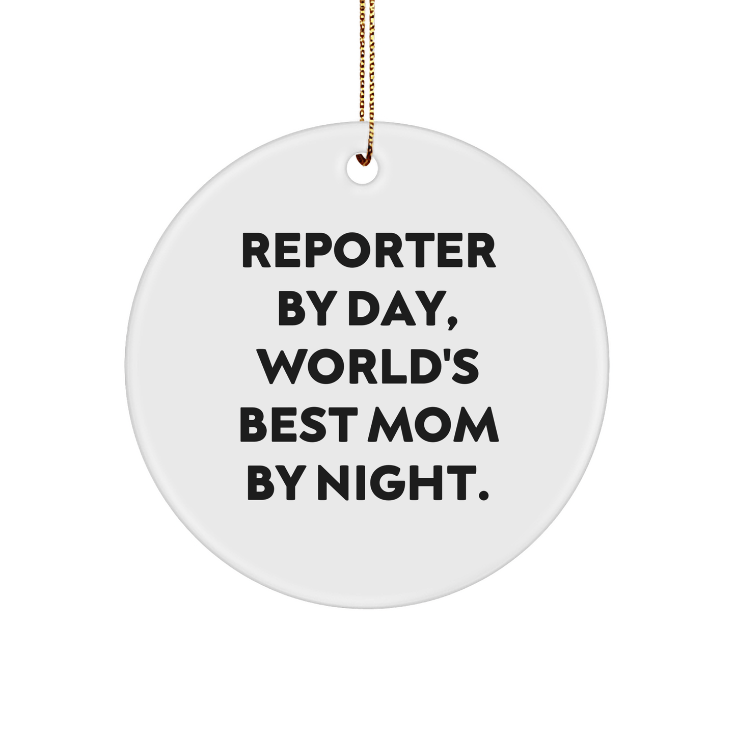 Reporter Gifts by Day, World's Best Mom Gifts by Night - Circle Ornament for Christmas from Mom to Reporter - Victory Thru Vision