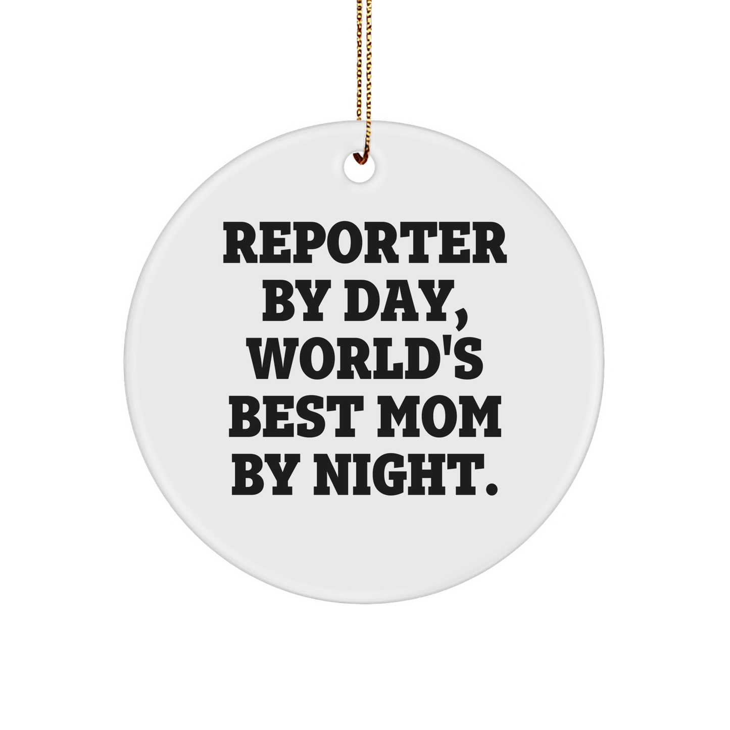 Reporter Gifts from Mom - 'Reporter By Day, World's Best Mom By Night.' Circle Ornament for Christmas - Victory Thru Vision