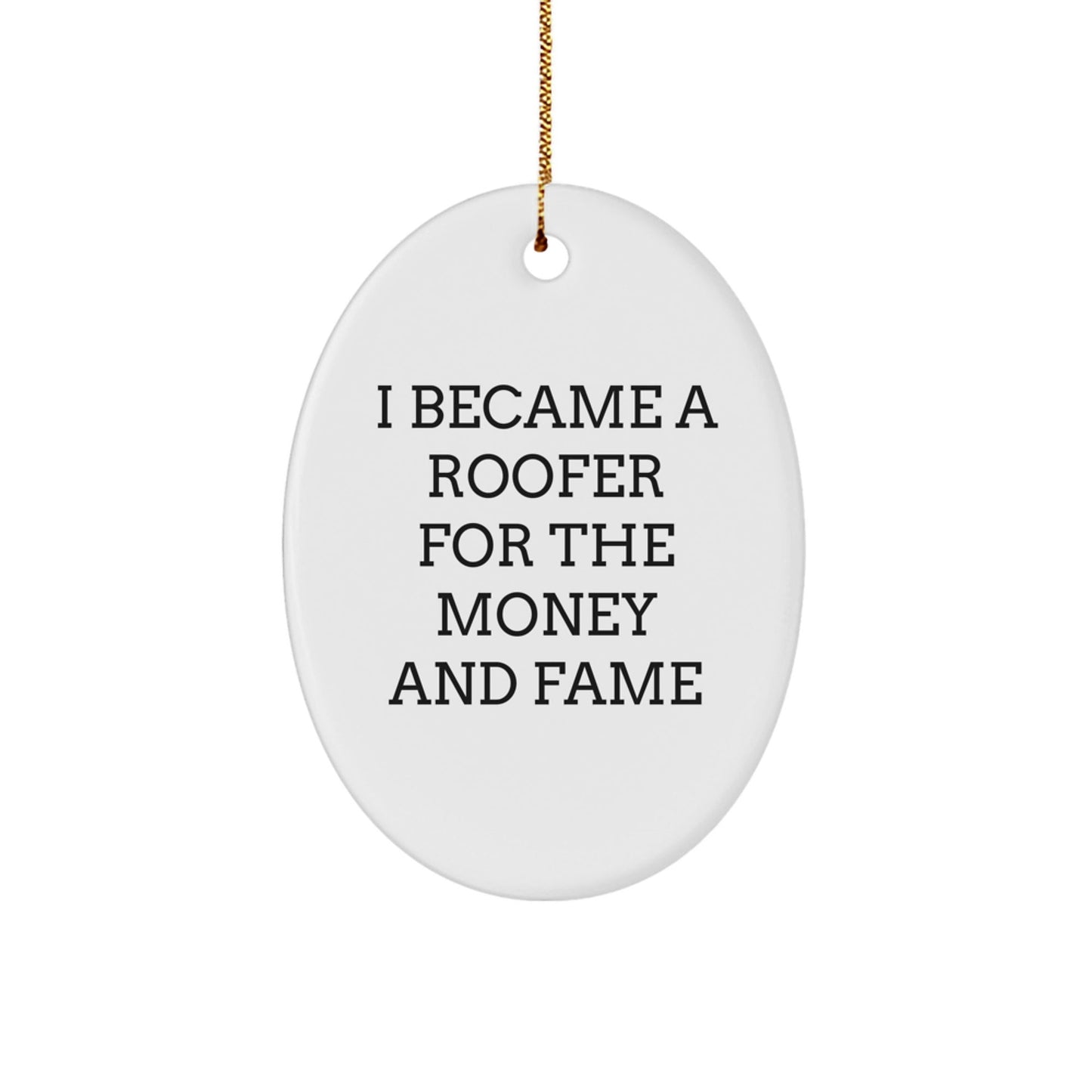 Roofer Gifts for Men from Friends - Oval Ornament I Became A Roofer For The Money And Fame Funny Quote, Christmas Unique Gifts - Victory Thru Vision