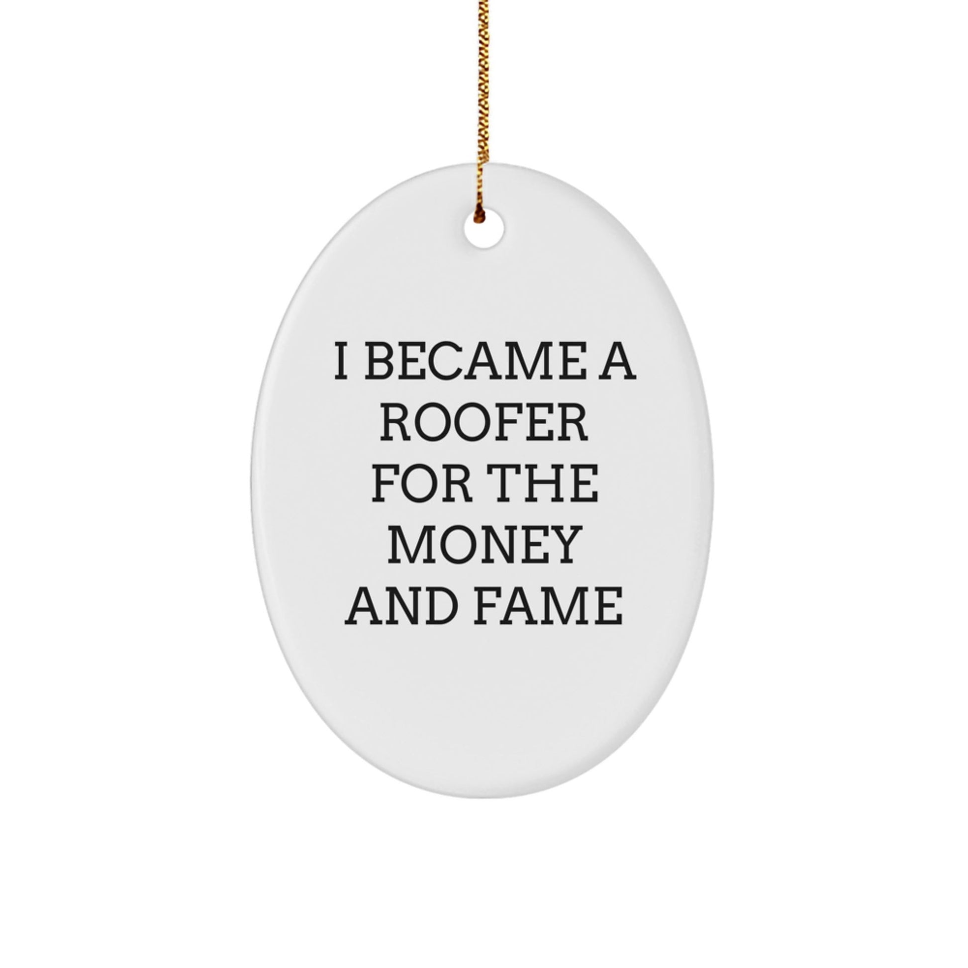 Roofer Gifts for Men from Friends - Oval Ornament I Became A Roofer For The Money And Fame Funny Quote, Christmas Unique Gifts - Victory Thru Vision