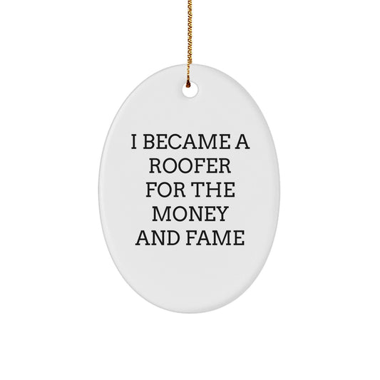 Roofer Gifts for Men from Friends - Oval Ornament I Became A Roofer For The Money And Fame Funny Quote, Christmas Unique Gifts - Victory Thru Vision