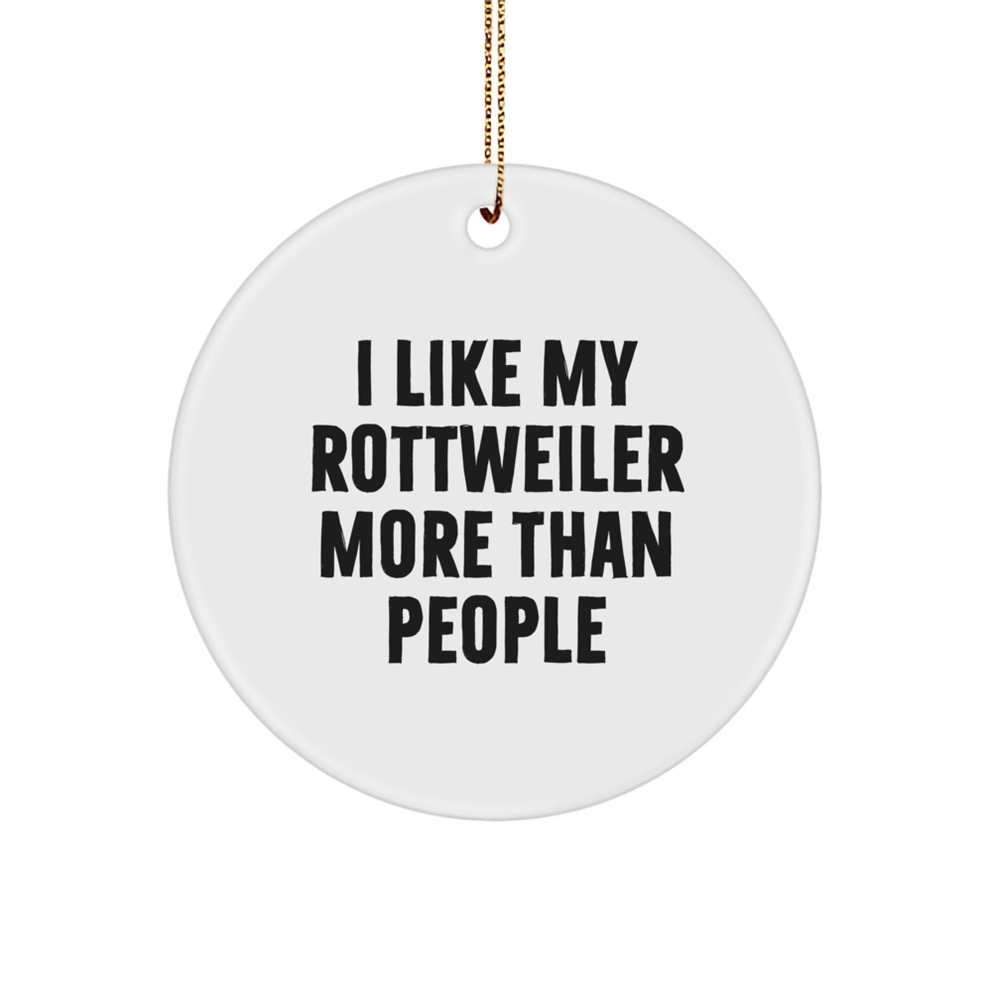 Rottweiler Dog Lovers Gift, 'I Like My Rottweiler More Than People' Quote Circle Ornament, Gifts from Men to Rottweiler Dog Owners, Unique Christmas Unique Gift - Victory Thru Vision