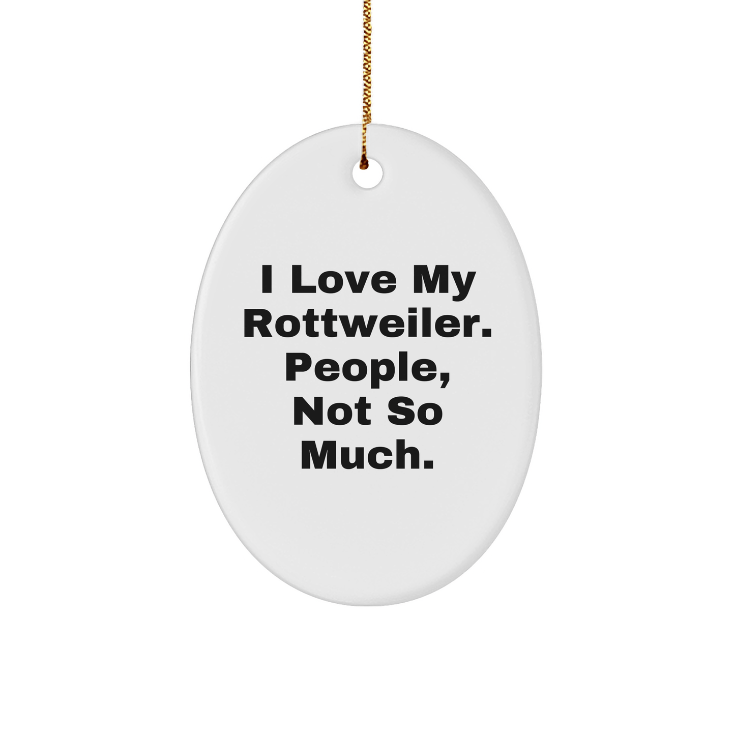 Rottweiler Dog Lovers Gifts from Friends for Christmas Oval Ornament I Love My Rottweiler People Not So Much, Funny Quote - Victory Thru Vision 