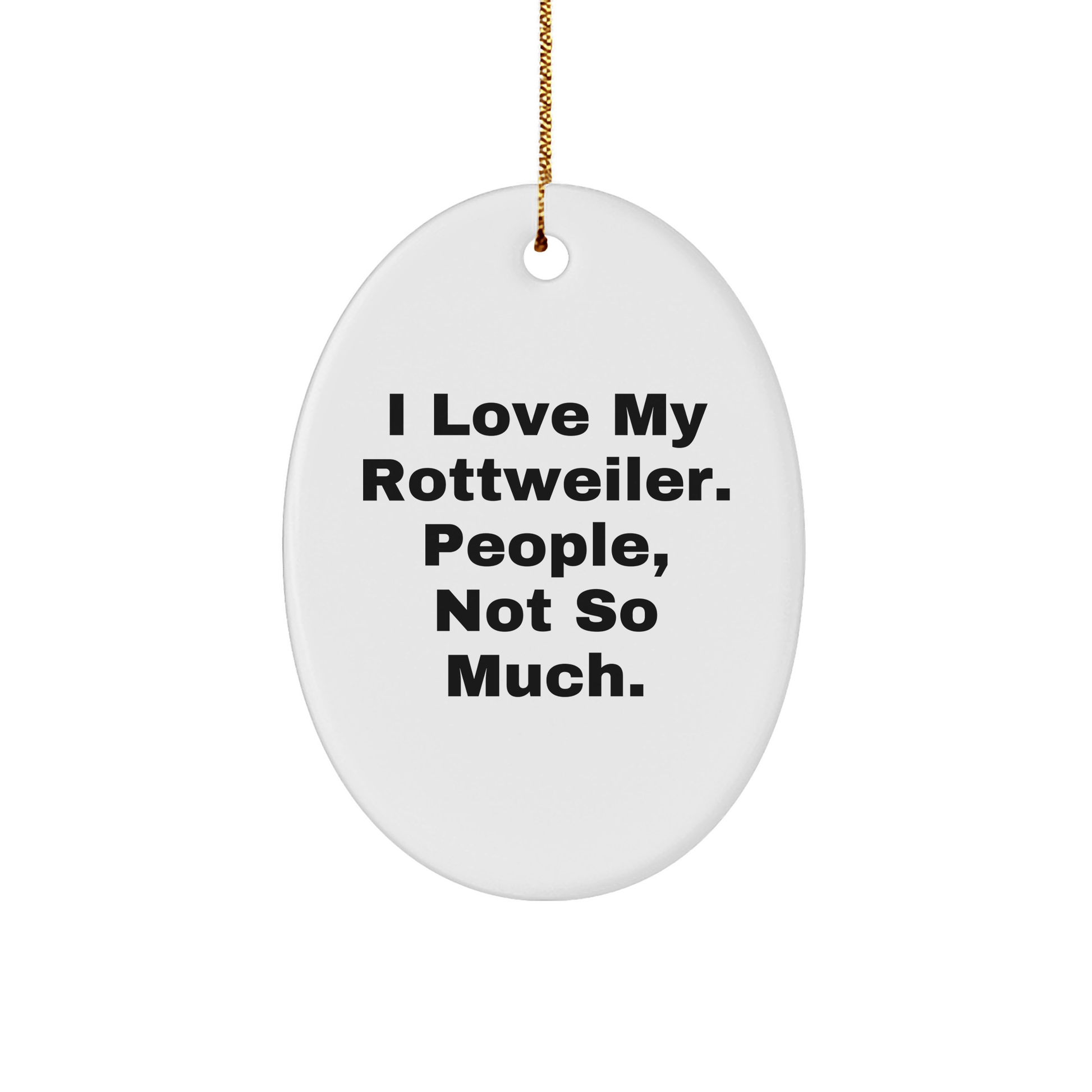 Rottweiler Dog Lovers Gifts from Friends for Christmas Oval Ornament I Love My Rottweiler People Not So Much, Funny Quote - Victory Thru Vision 