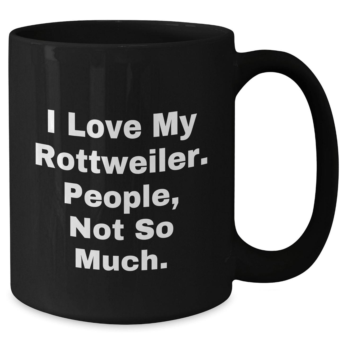 Rottweiler Dog Lovers Gifts from Friends - Funny I Love My Rottweiler People Not So Much Black Coffee Mug, Father's Day Unique Gifts - Victory Thru Vision 