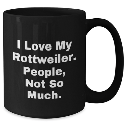 Rottweiler Dog Lovers Gifts from Friends - Funny I Love My Rottweiler People Not So Much Black Coffee Mug, Father's Day Unique Gifts - Victory Thru Vision 