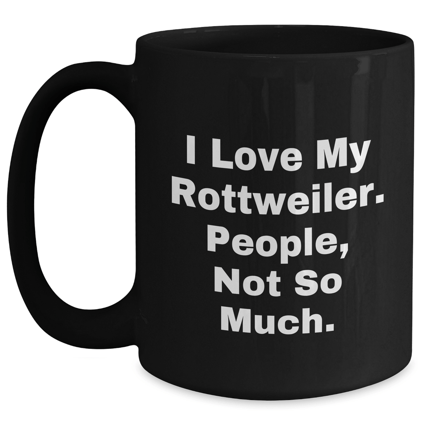 Rottweiler Dog Lovers Gifts from Friends - Funny I Love My Rottweiler People Not So Much Black Coffee Mug, Father's Day Unique Gifts - Victory Thru Vision 