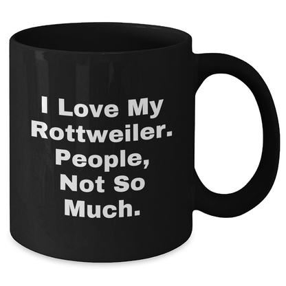 Rottweiler Dog Lovers Gifts from Friends - Funny I Love My Rottweiler People Not So Much Black Coffee Mug, Father's Day Unique Gifts - Victory Thru Vision 