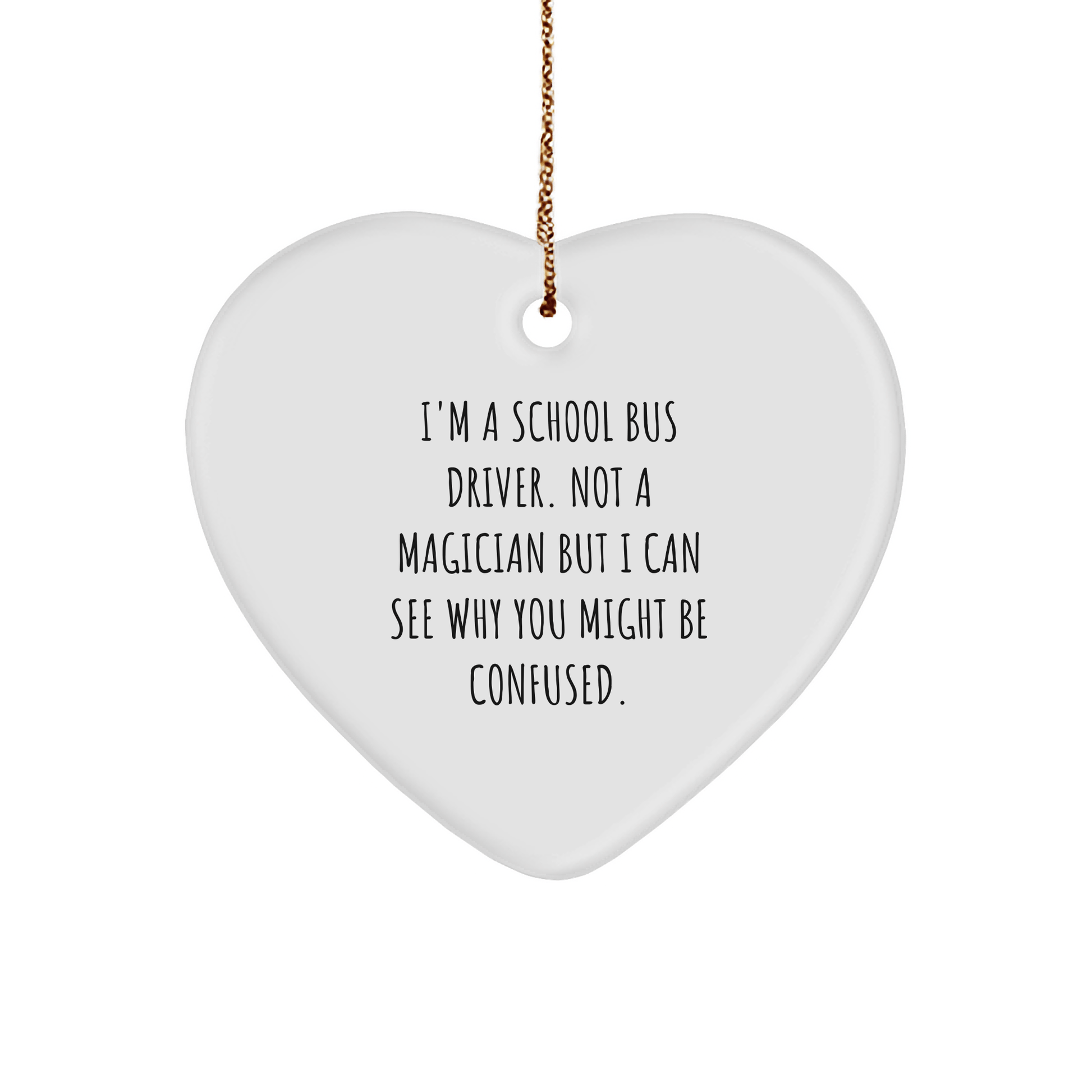 School Bus Driver Gifts from Friends - Funny Heart Ornament for Christmas, I'm A School Bus Driver. Not A Magician..., Inspirational Quote, 2.75" Tall, 0.5 oz, MDF, Heart Shaped - Victory Thru Vision