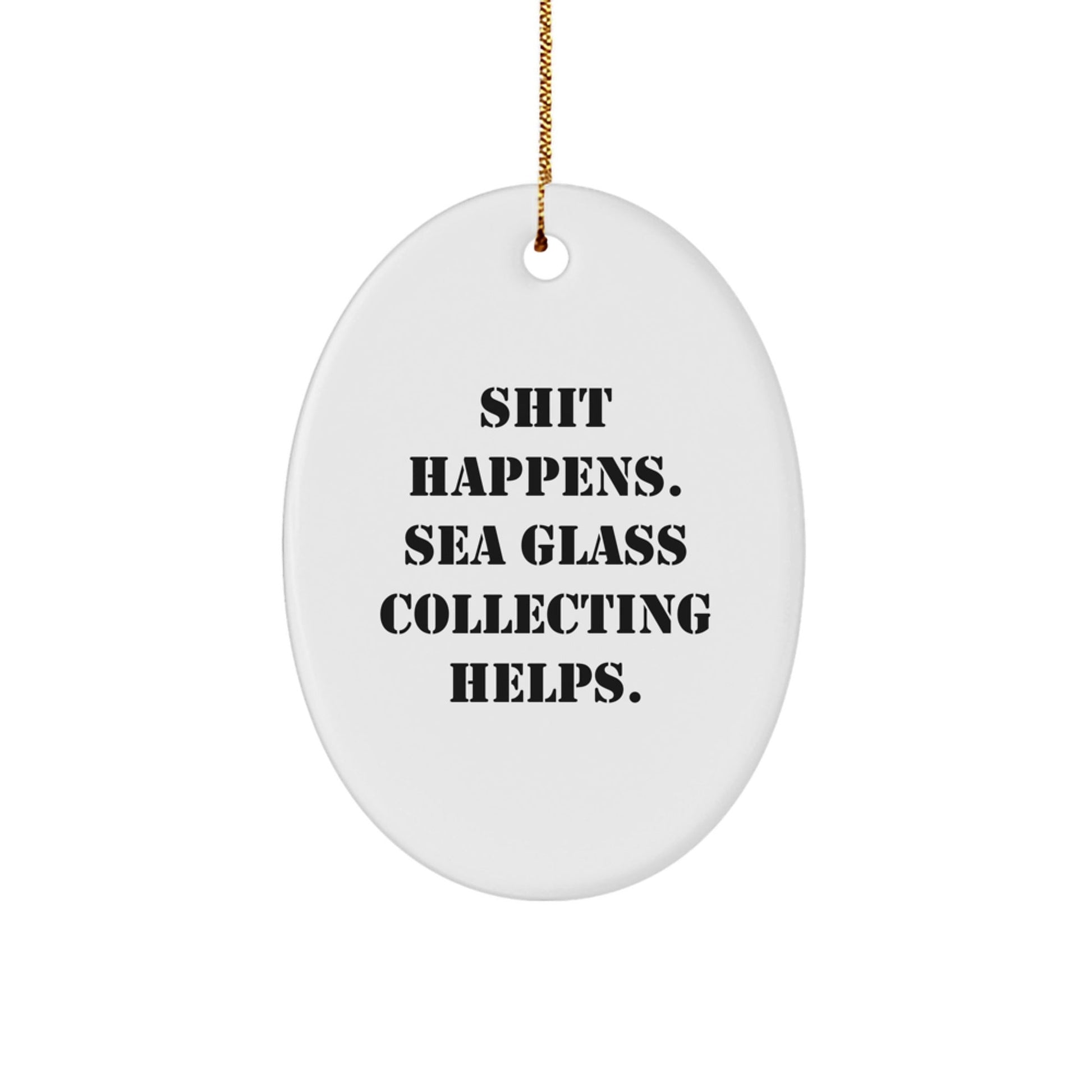 Sea Glass Collecting Fun, Oval Ornament Gifts for Friends - Shit Happens. - White, Durable MDF, Festive Gold Cord, Christmas Unique Gifts from Family - Victory Thru Vision