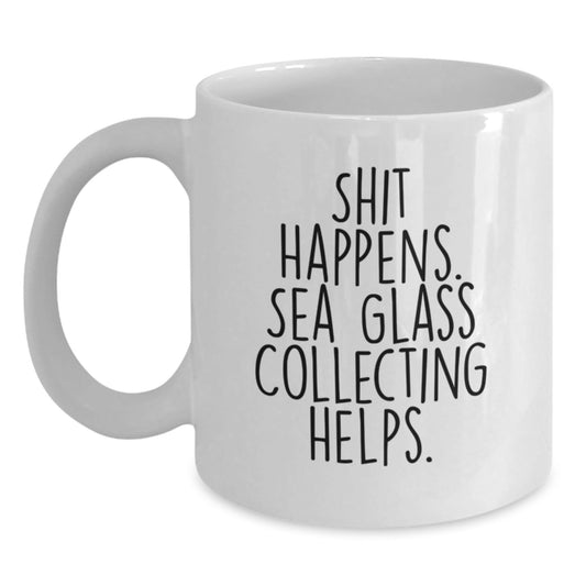 Sea Glass Collecting Gifts from Friends for Grad, Funny White Coffee Mug - Shit Happens. Sea Glass Collecting Helps., Gifts for Sea Glass Collectors - Victory Thru Vision