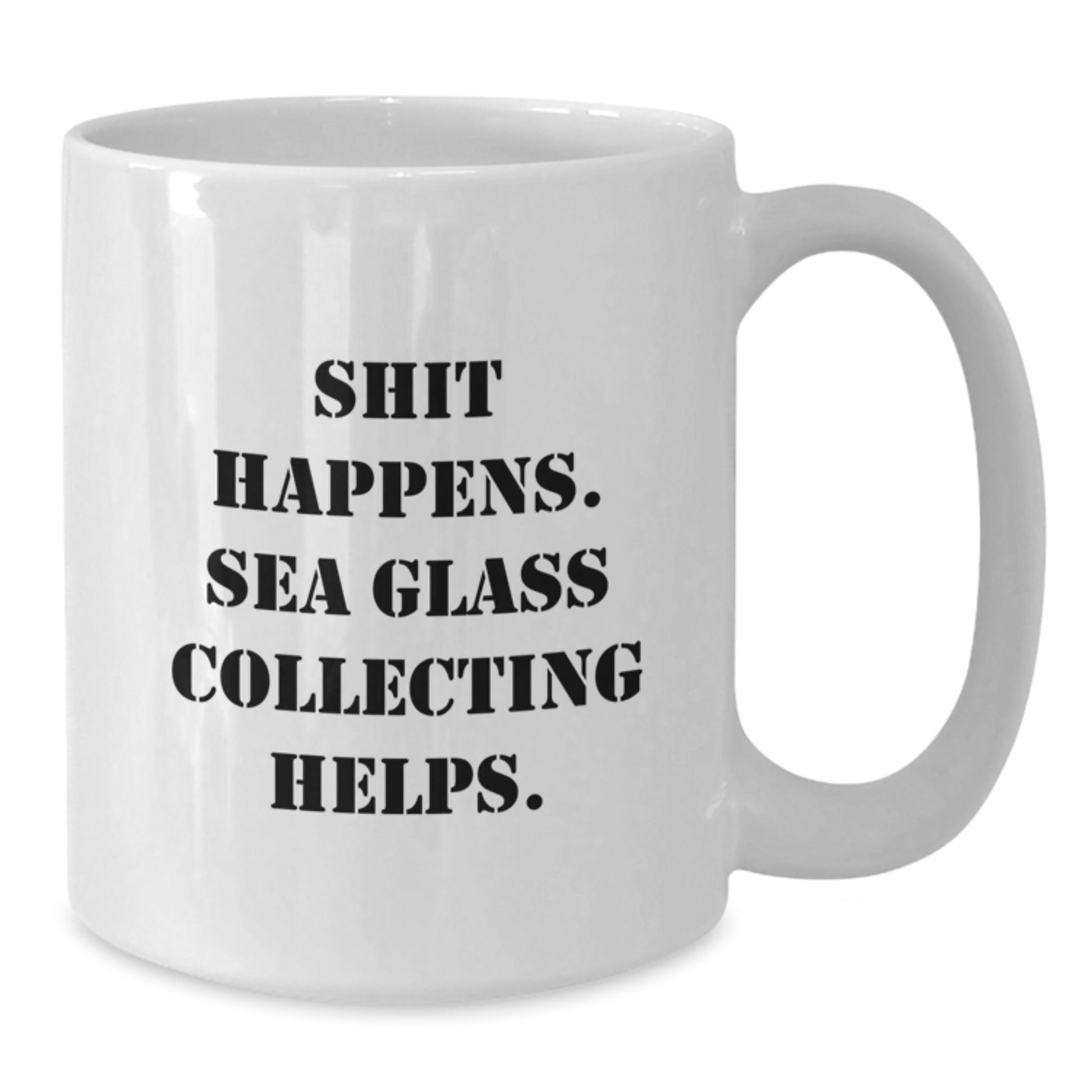 Sea Glass Collecting Gifts from Friends - Shit Happens. Sea Glass Collecting Helps. White Coffee Mug for Graduation - Victory Thru Vision