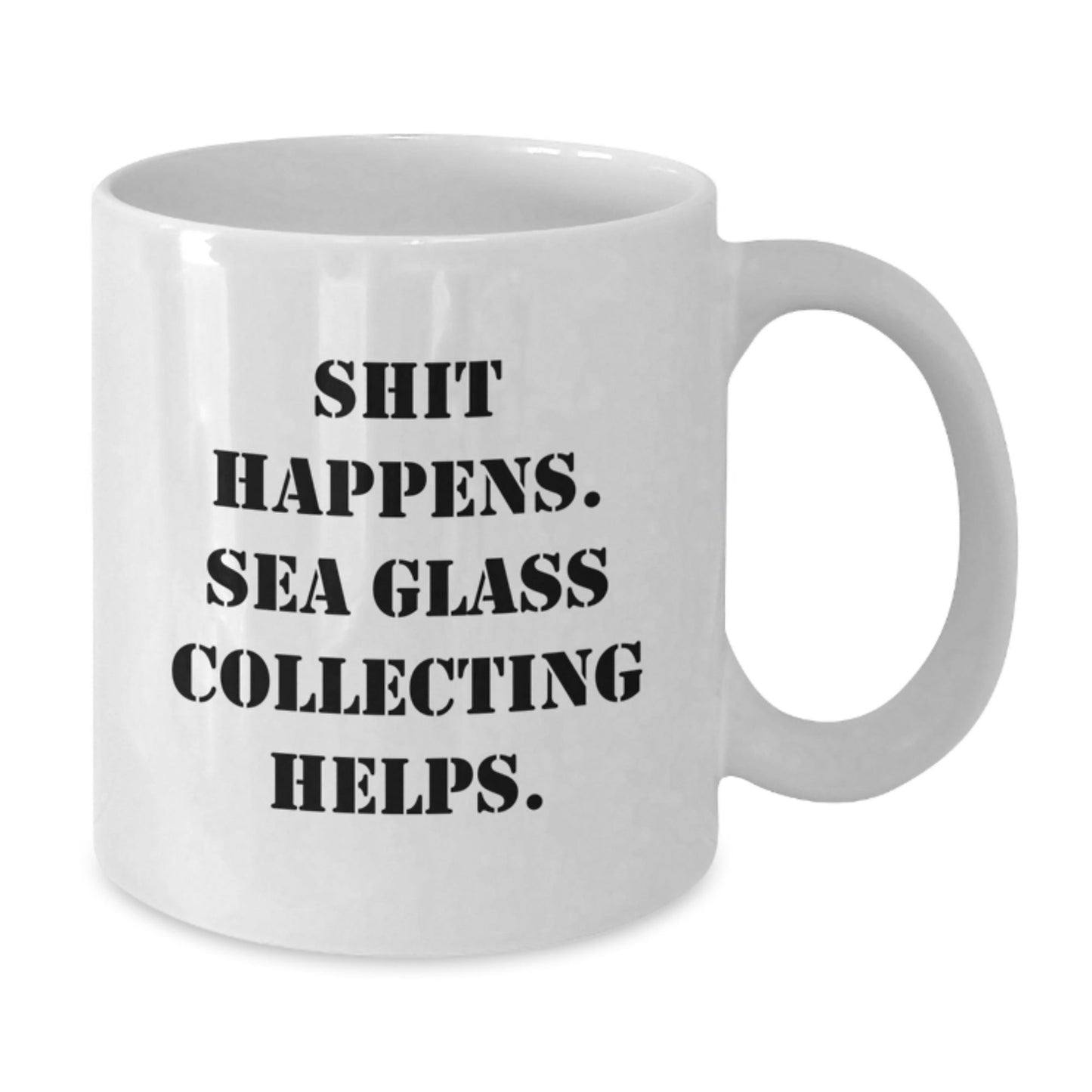 Sea Glass Collecting Gifts from Friends - Shit Happens. Sea Glass Collecting Helps. White Coffee Mug for Graduation - Victory Thru Vision