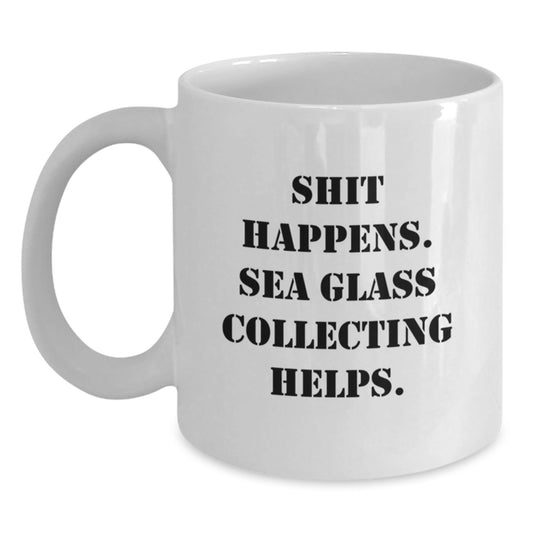 Sea Glass Collecting Gifts from Friends - Shit Happens. Sea Glass Collecting Helps. White Coffee Mug for Graduation - Victory Thru Vision