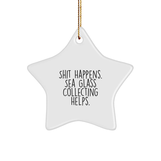 Sea Glass Collecting Gifts from Friends - Star Ornament 'Shit Happens. Sea Glass Collecting Helps.' for Christmas - Victory Thru Vision